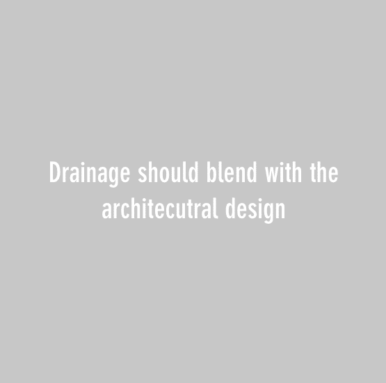 Drainage should blend with the architecutral design